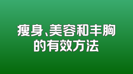 瘦身、美容和丰胸的有效方法