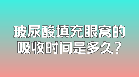 玻尿酸填充眼窝的吸收时间是多久？