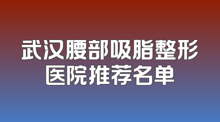武汉腰部吸脂整形医院推荐名单