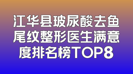 江华县玻尿酸去鱼尾纹整形医生满意度排名榜TOP8