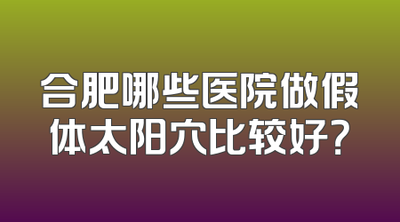 合肥哪些医院做假体太阳穴比较好？