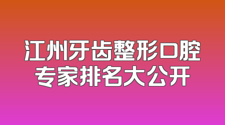 江州牙齿整形口腔专家排名大公开