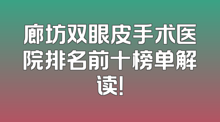 廊坊双眼皮手术医院排名前十榜单解读！