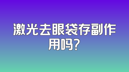激光去眼袋存副作用吗？