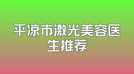 平凉市激光美容医生推荐