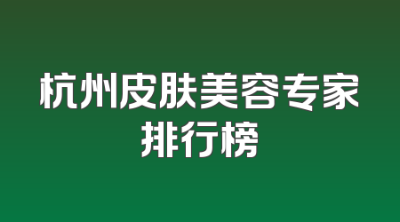 杭州皮肤美容专家排行榜