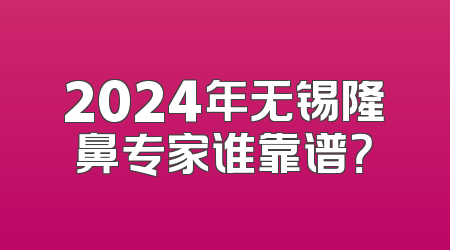 2024年无锡隆鼻专家谁靠谱？