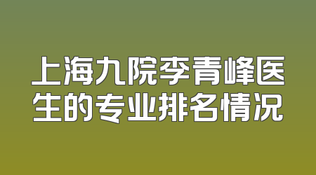 上海九院李青峰医生的专业排名情况