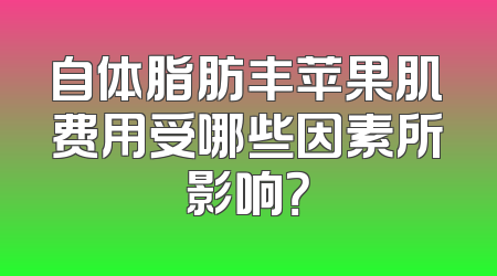自体脂肪丰苹果肌费用受哪些因素所影响？