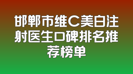邯郸市维C美白注射医生口碑排名推荐榜单