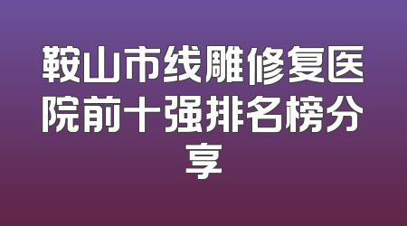 鞍山市线雕修复医院前十强排名榜分享