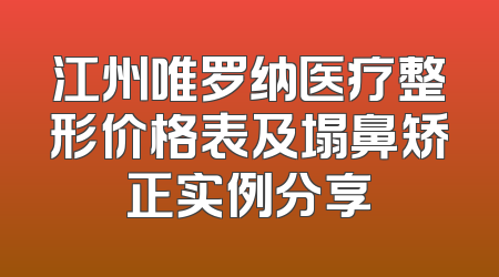 江州唯罗纳医疗整形价格表及塌鼻矫正实例分享