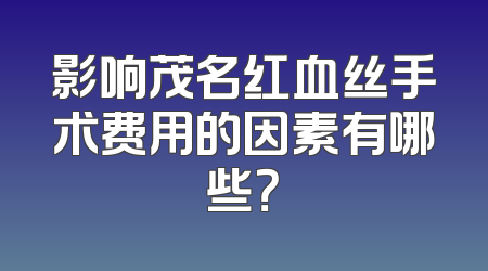 影响茂名红血丝手术费用的因素有哪些？