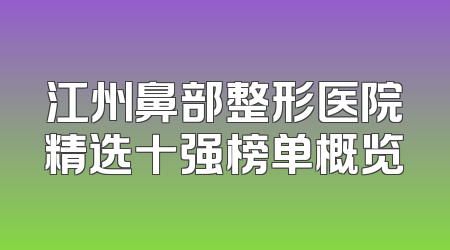 江州鼻部整形医院精选十强榜单概览