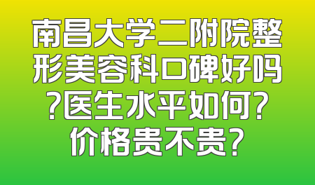 南昌大学二附院整形美容科口碑好吗？医生水平如何？价格贵不贵？