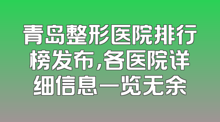 青岛整形医院排行榜发布，各医院详细信息一览无余