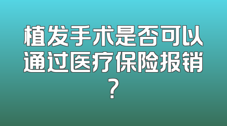 植发手术是否可以通过医疗保险报销？