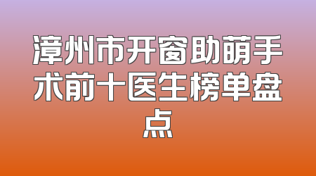 漳州市开窗助萌手术前十医生榜单盘点