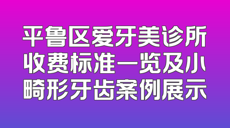 平鲁区爱牙美诊所收费标准一览及小畸形牙齿案例展示