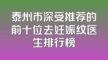 泰州市深受推荐的前十位去妊娠纹医生排行榜