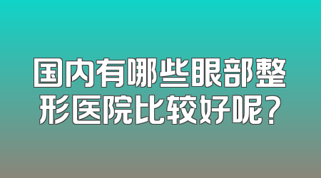 国内有哪些眼部整形医院比较好呢？