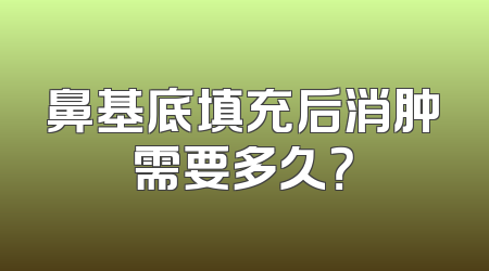 鼻基底填充后消肿需要多久？