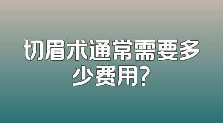 切眉术通常需要多少费用？
