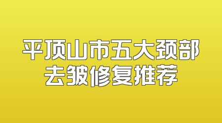 平顶山市五大颈部去皱修复推荐
