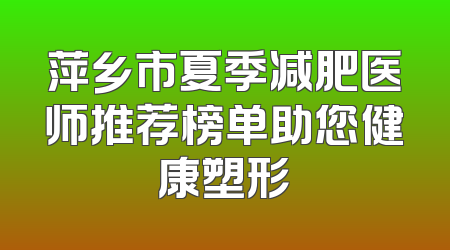 萍乡市夏季减肥医师推荐榜单助您健康塑形