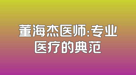 董海杰医师：专业医疗的典范