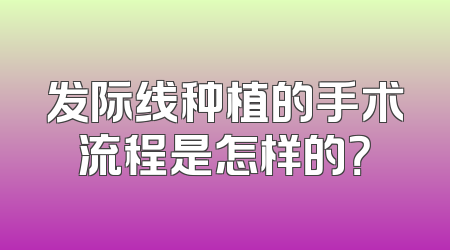 发际线种植的手术流程是怎样的？