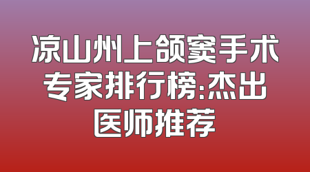 凉山州上颌窦手术专家排行榜：杰出医师推荐