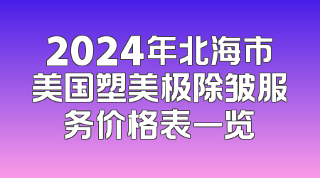 2024年北海市美国塑美极除皱服务价格表一览