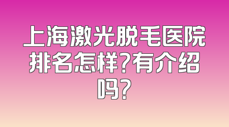 上海激光脱毛医院排名怎样？有介绍吗？