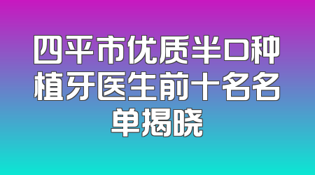 四平市优质半口种植牙医生前十名名单揭晓