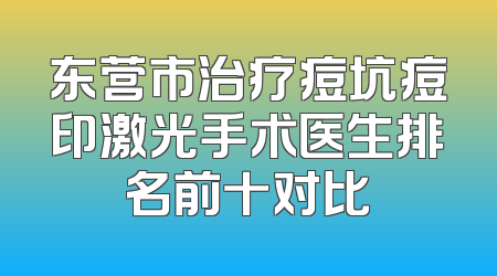 东营市治疗痘坑痘印激光手术医生排名前十对比