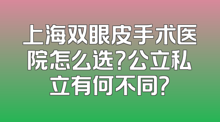 上海双眼皮手术医院怎么选？公立私立有何不同？