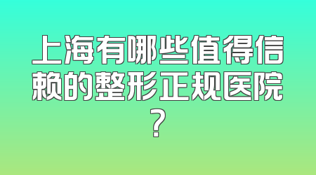 上海有哪些值得信赖的整形正规医院？