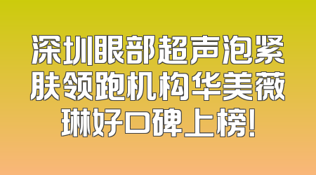 深圳眼部超声泡紧肤领跑机构华美薇琳好口碑上榜！