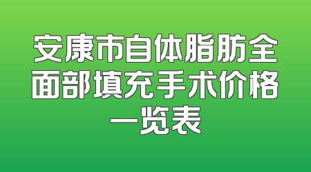 安康市自体脂肪全面部填充手术价格一览表