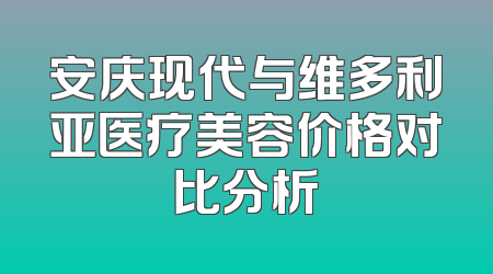 安庆现代与维多利亚医疗美容价格对比分析