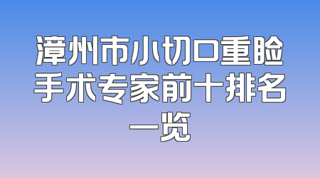 漳州市小切口重睑手术专家前十排名一览