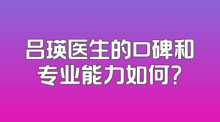 吕瑛医生的口碑和专业能力如何？