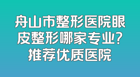 舟山市整形医院眼皮整形哪家专业？推荐优质医院