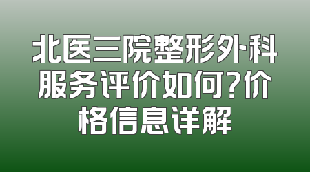 北医三院整形外科服务评价如何？价格信息详解