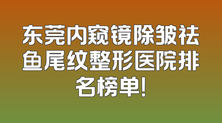 东莞内窥镜除皱祛鱼尾纹整形医院排名榜单！