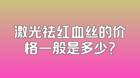 激光祛红血丝的价格一般是多少？