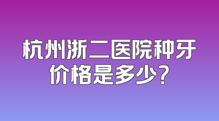 杭州浙二医院种牙价格是多少？