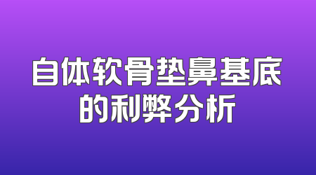 自体软骨垫鼻基底的利弊分析