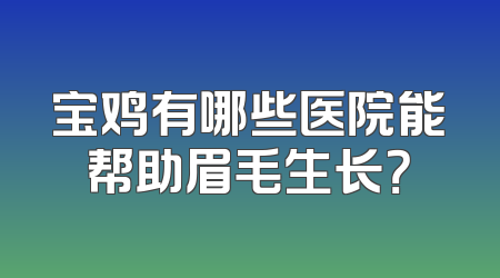 宝鸡有哪些医院能帮助眉毛生长？
